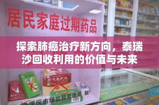 无锡探索肺癌治疗新方向，泰瑞沙回收利用的价值与未来