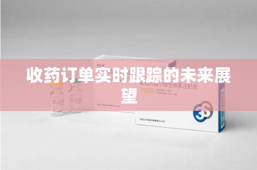 无锡收药订单实时跟踪的未来展望