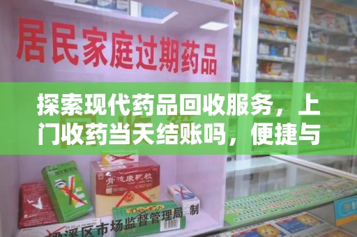 无锡探索现代药品回收服务，上门收药当天结账吗，便捷与信任并存