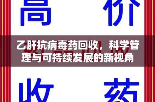 无锡乙肝抗病毒药回收，科学管理与可持续发展的新视角