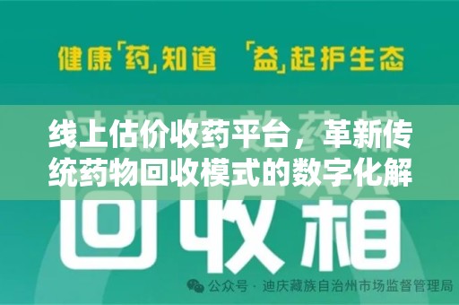 无锡线上估价收药平台，革新传统药物回收模式的数字化解决方案