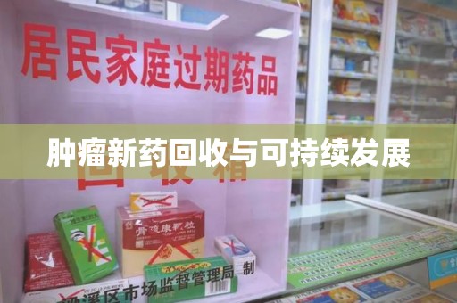 无锡肿瘤新药回收与可持续发展