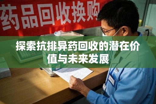无锡探索抗排异药回收的潜在价值与未来发展