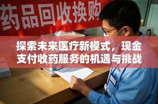无锡探索未来医疗新模式，现金支付收药服务的机遇与挑战