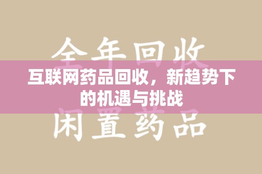 无锡互联网药品回收，新趋势下的机遇与挑战