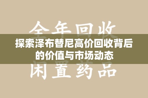 无锡探索泽布替尼高价回收背后的价值与市场动态