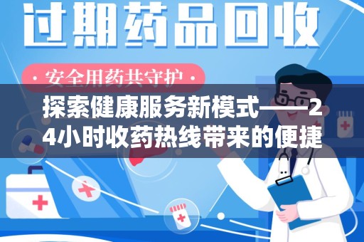 无锡探索健康服务新模式——24小时收药热线带来的便捷与未来展望