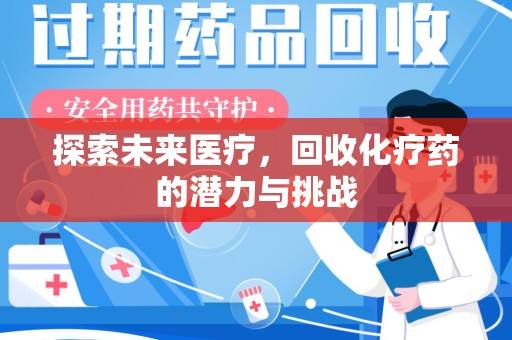 无锡探索未来医疗，回收化疗药的潜力与挑战