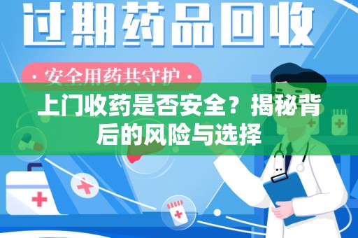 无锡上门收药是否安全？揭秘背后的风险与选择