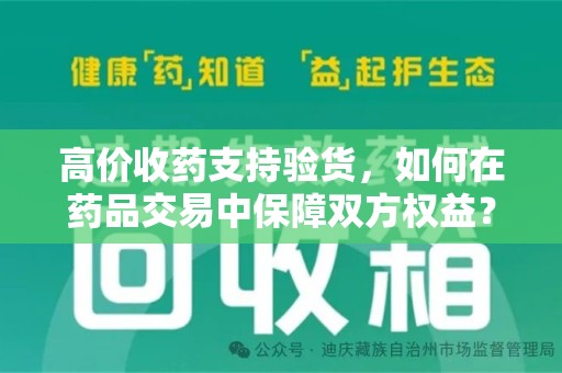 无锡高价收药支持验货，如何在药品交易中保障双方权益？