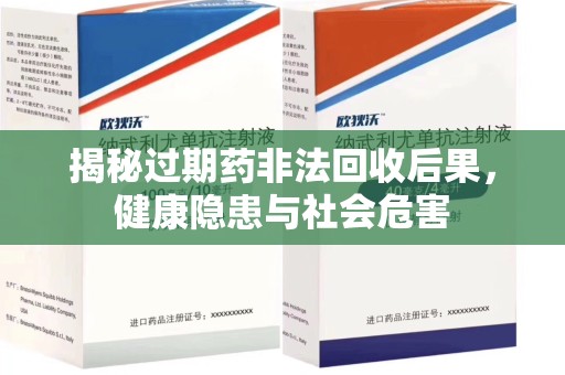 无锡揭秘过期药非法回收后果，健康隐患与社会危害