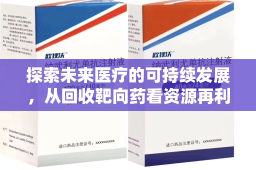 无锡探索未来医疗的可持续发展，从回收靶向药看资源再利用的重要性