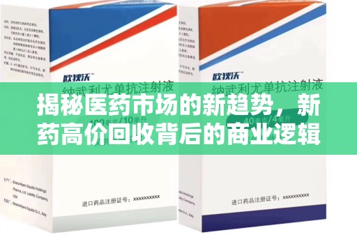 无锡揭秘医药市场的新趋势，新药高价回收背后的商业逻辑与社会影响