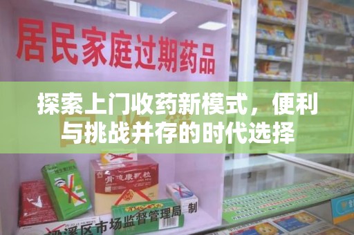 无锡探索上门收药新模式，便利与挑战并存的时代选择