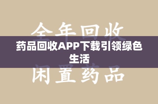 无锡药品回收APP下载引领绿色生活
