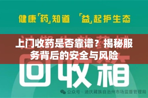 无锡上门收药是否靠谱？揭秘服务背后的安全与风险