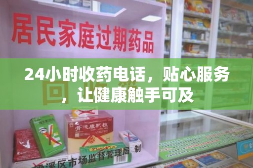 无锡24小时收药电话，贴心服务，让健康触手可及