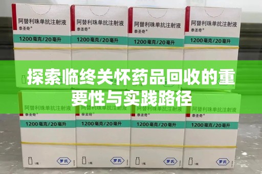 无锡探索临终关怀药品回收的重要性与实践路径