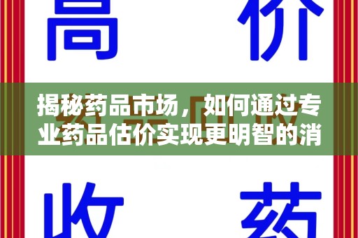 无锡揭秘药品市场，如何通过专业药品估价实现更明智的消费决策