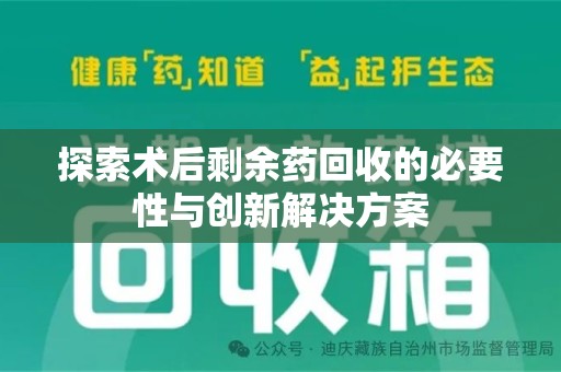 无锡探索术后剩余药回收的必要性与创新解决方案