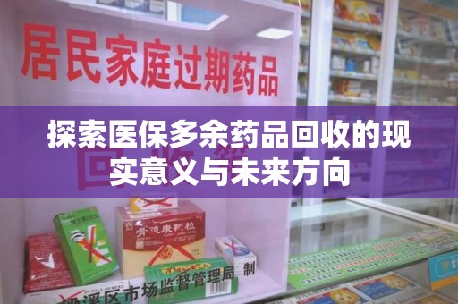 无锡探索医保多余药品回收的现实意义与未来方向