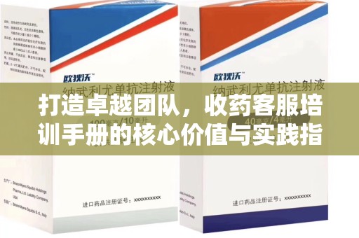 无锡打造卓越团队，收药客服培训手册的核心价值与实践指南