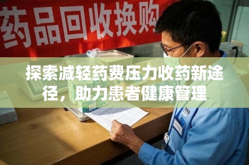 无锡探索减轻药费压力收药新途径，助力患者健康管理