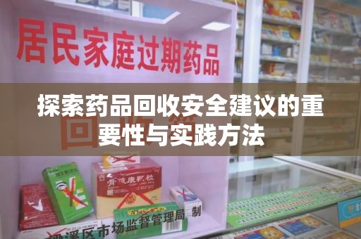 无锡探索药品回收安全建议的重要性与实践方法