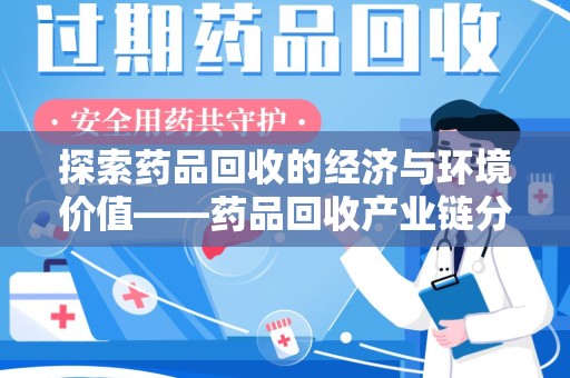 无锡探索药品回收的经济与环境价值——药品回收产业链分析