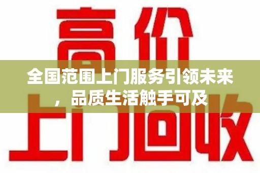 无锡全国范围上门服务引领未来，品质生活触手可及