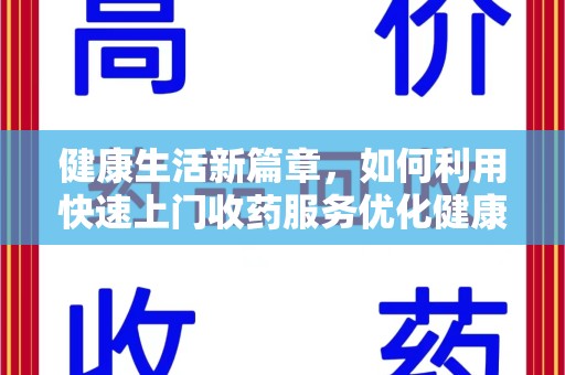 无锡健康生活新篇章，如何利用快速上门收药服务优化健康管理