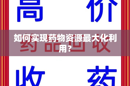 无锡如何实现药物资源最大化利用？