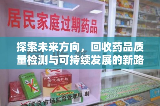 无锡探索未来方向，回收药品质量检测与可持续发展的新路径