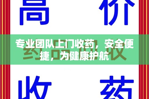 无锡专业团队上门收药，安全便捷，为健康护航