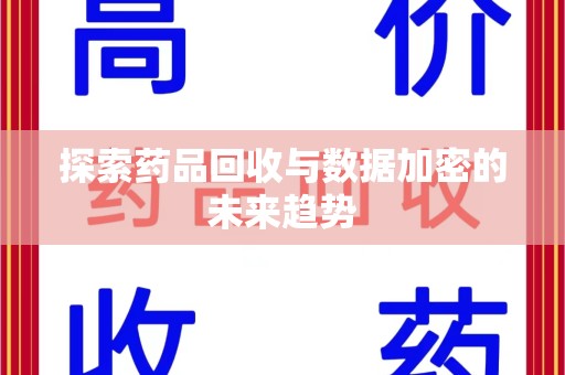 无锡探索药品回收与数据加密的未来趋势