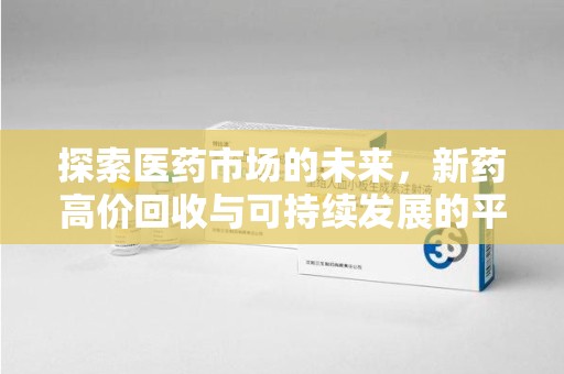 无锡探索医药市场的未来，新药高价回收与可持续发展的平衡