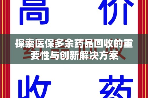 无锡探索医保多余药品回收的重要性与创新解决方案