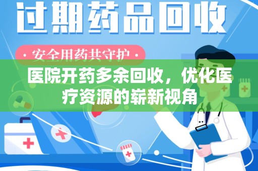 无锡医院开药多余回收，优化医疗资源的崭新视角