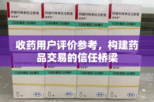 无锡收药用户评价参考，构建药品交易的信任桥梁