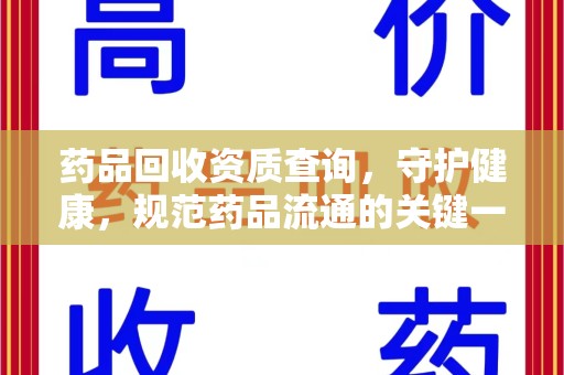 无锡药品回收资质查询，守护健康，规范药品流通的关键一步