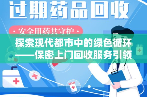 无锡探索现代都市中的绿色循环——保密上门回收服务引领资源再生新潮流