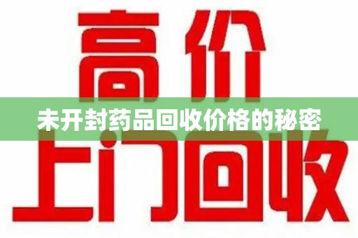 无锡未开封药品回收价格的秘密