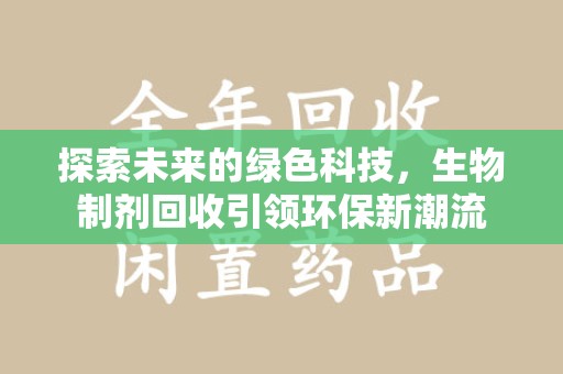 无锡探索未来的绿色科技，生物制剂回收引领环保新潮流