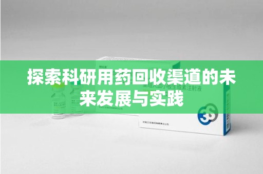 无锡探索科研用药回收渠道的未来发展与实践