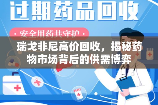无锡瑞戈非尼高价回收，揭秘药物市场背后的供需博弈