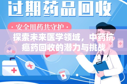 无锡探索未来医学领域，中药抗癌药回收的潜力与挑战