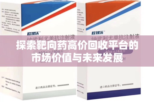 无锡探索靶向药高价回收平台的市场价值与未来发展
