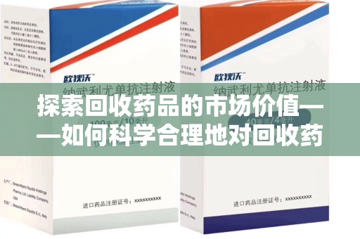 无锡探索回收药品的市场价值——如何科学合理地对回收药品进行估价