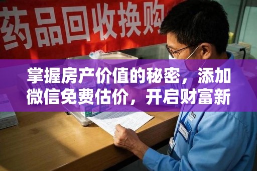 无锡掌握房产价值的秘密，添加微信免费估价，开启财富新旅程