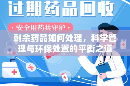 无锡剩余药品如何处理，科学管理与环保处置的平衡之道